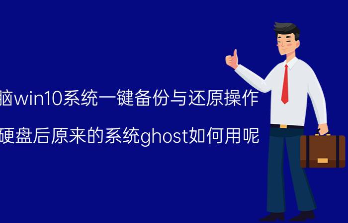 电脑win10系统一键备份与还原操作 换硬盘后原来的系统ghost如何用呢？